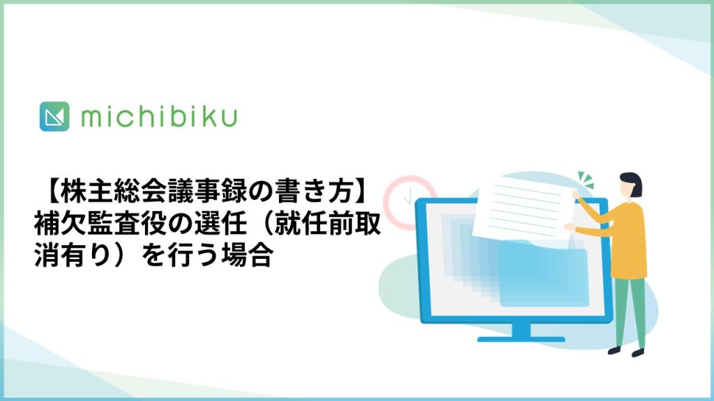 【株主総会議事録の書き方】補欠監査役の選任/就任前取消有りを行う場合
