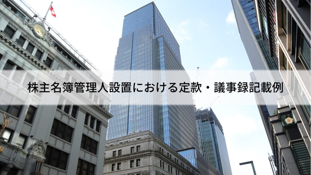 株主名簿管理人設置における定款・議事録記載例
