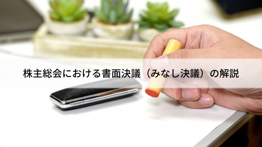 株主総会における書面決議/みなし決議の解説完全版～ひな型あり～